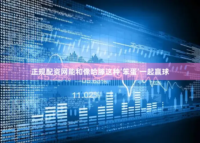 正规配资网能和像哈滕这种‘笨蛋’一起赢球