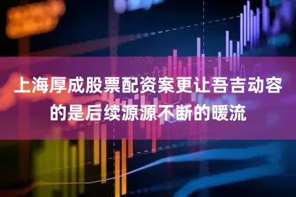 上海厚成股票配资案更让吾吉动容的是后续源源不断的暖流