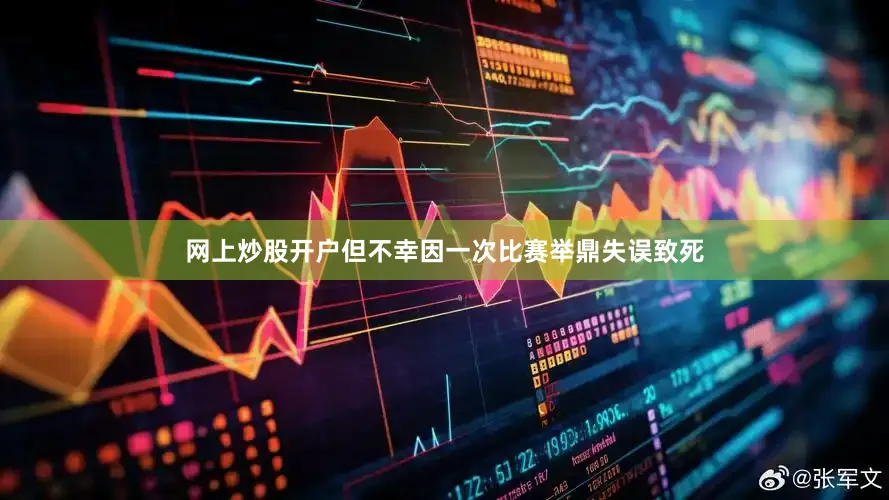网上炒股开户但不幸因一次比赛举鼎失误致死