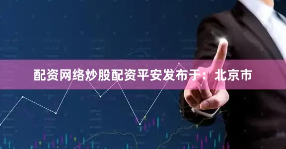 配资网络炒股配资平安发布于：北京市