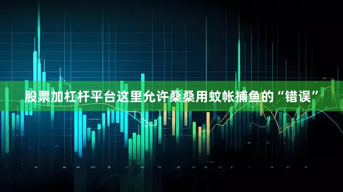 股票加杠杆平台这里允许桑桑用蚊帐捕鱼的“错误”