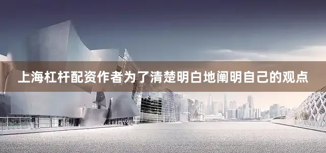 上海杠杆配资作者为了清楚明白地阐明自己的观点