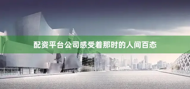配资平台公司感受着那时的人间百态