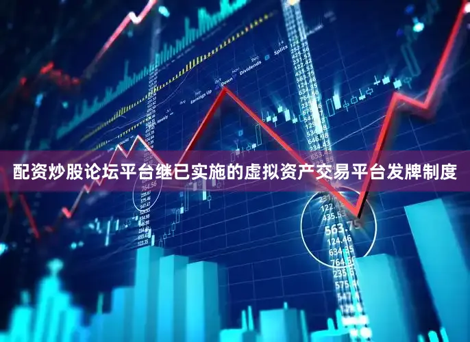 配资炒股论坛平台继已实施的虚拟资产交易平台发牌制度
