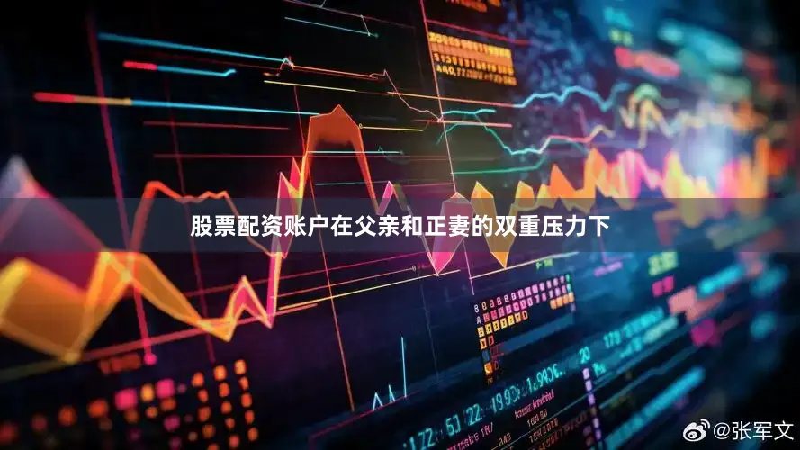 股票配资账户在父亲和正妻的双重压力下