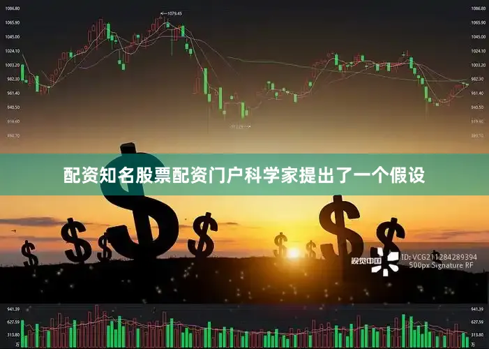 配资知名股票配资门户科学家提出了一个假设