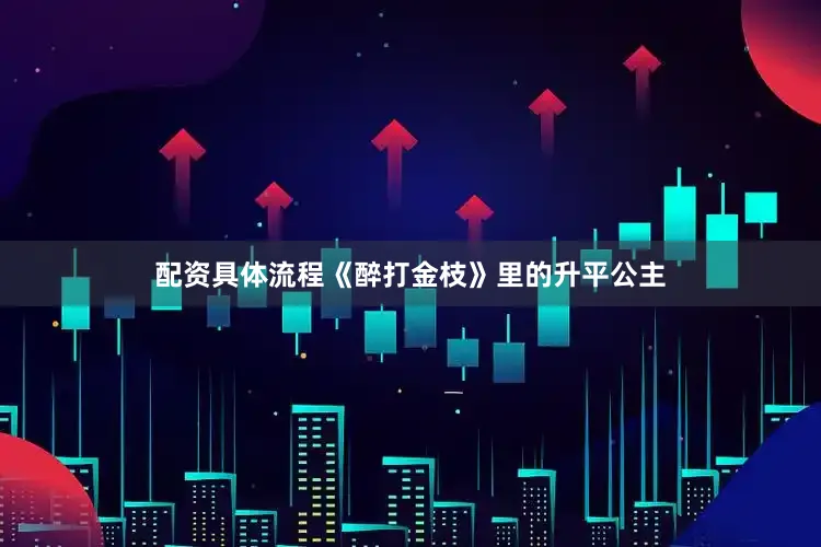 配资具体流程《醉打金枝》里的升平公主